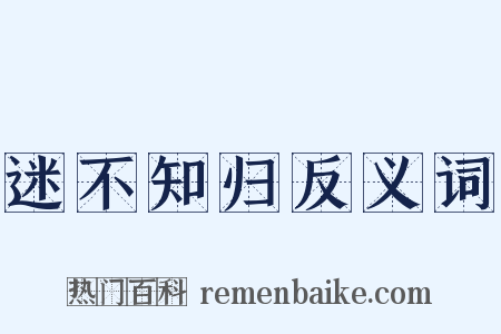 迷不知归反义词是什么意思的图片